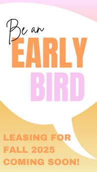 Be an early bird! Leasing for fall 2025 coming soon!